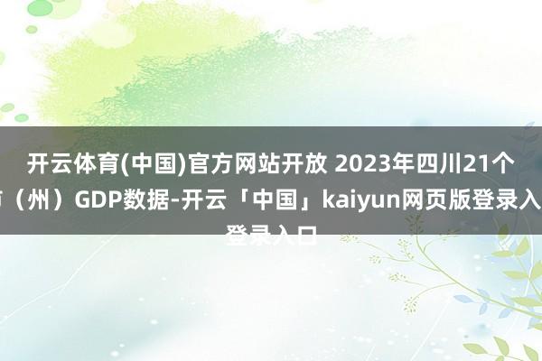 开云体育(中国)官方网站开放 2023年四川21个市（州）GDP数据-开云「中国」kaiyun网页版登录入口