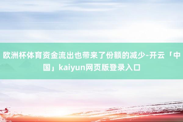 欧洲杯体育　　资金流出也带来了份额的减少-开云「中国」kaiyun网页版登录入口
