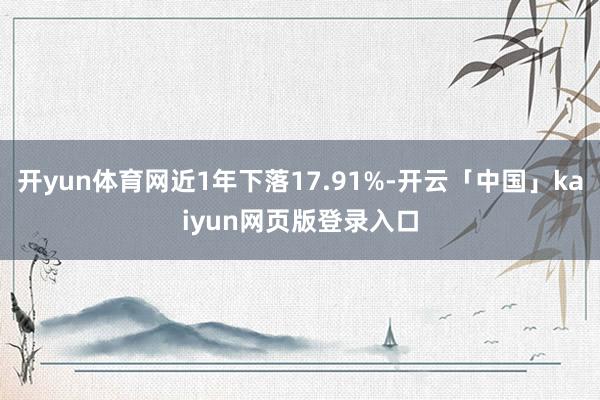 开yun体育网近1年下落17.91%-开云「中国」kaiyun网页版登录入口