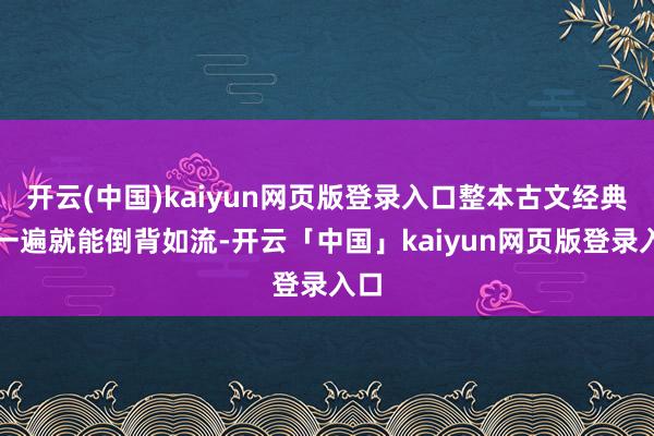 开云(中国)kaiyun网页版登录入口整本古文经典看一遍就能倒背如流-开云「中国」kaiyun网页版登录入口