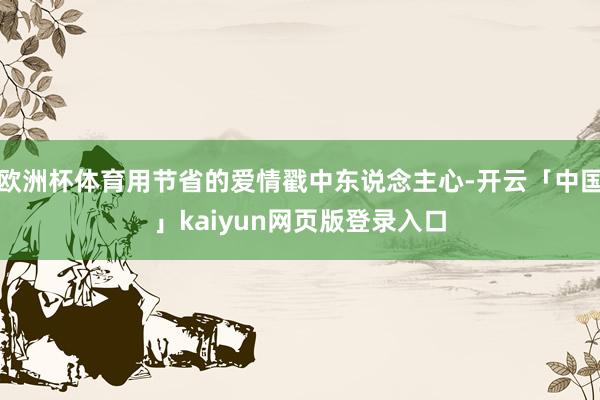 欧洲杯体育用节省的爱情戳中东说念主心-开云「中国」kaiyun网页版登录入口
