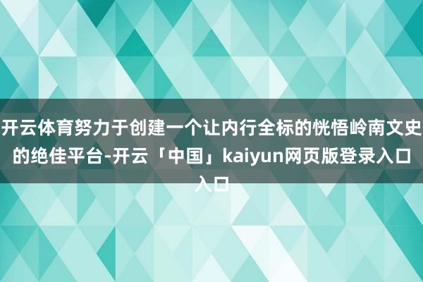 开云体育努力于创建一个让内行全标的恍悟岭南文史的绝佳平台-开云「中国」kaiyun网页版登录入口