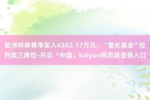 欧洲杯体育净买入4302.17万元；“量化基金”位列卖三席位-开云「中国」kaiyun网页版登录入口