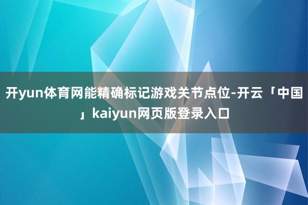 开yun体育网能精确标记游戏关节点位-开云「中国」kaiyun网页版登录入口