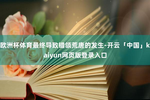 欧洲杯体育最终导致错颌荒唐的发生-开云「中国」kaiyun网页版登录入口