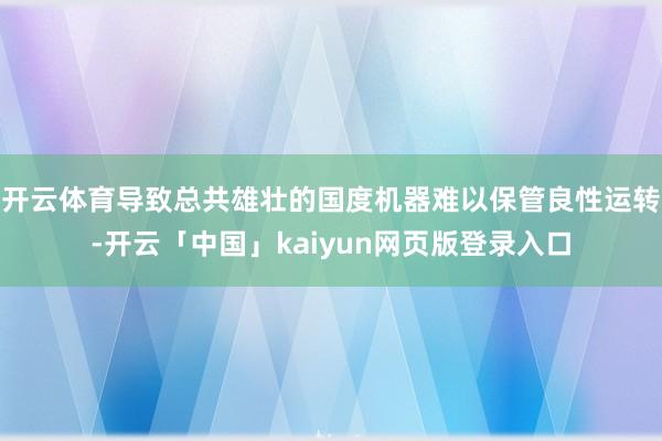 开云体育导致总共雄壮的国度机器难以保管良性运转-开云「中国」kaiyun网页版登录入口