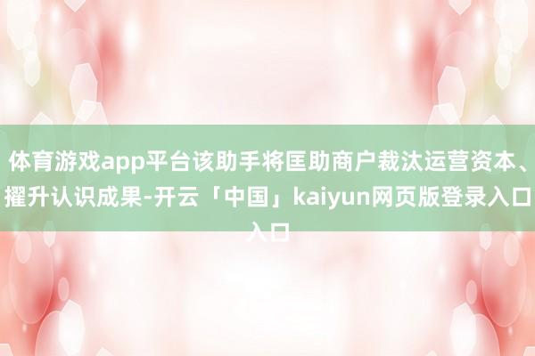 体育游戏app平台该助手将匡助商户裁汰运营资本、擢升认识成果-开云「中国」kaiyun网页版登录入口